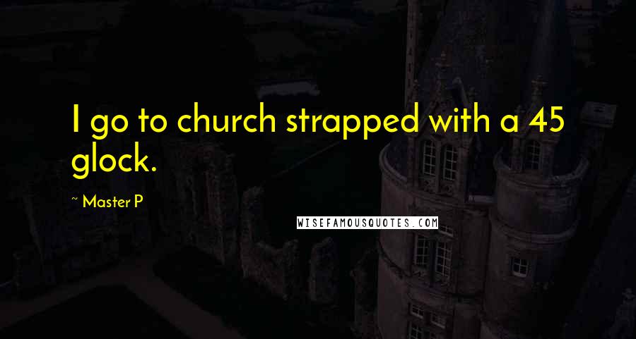 Master P Quotes: I go to church strapped with a 45 glock.