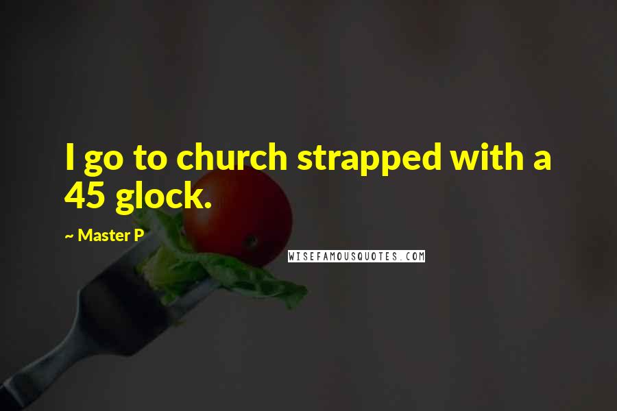 Master P Quotes: I go to church strapped with a 45 glock.