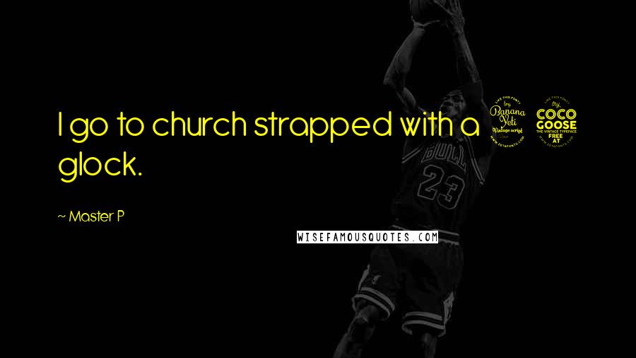 Master P Quotes: I go to church strapped with a 45 glock.