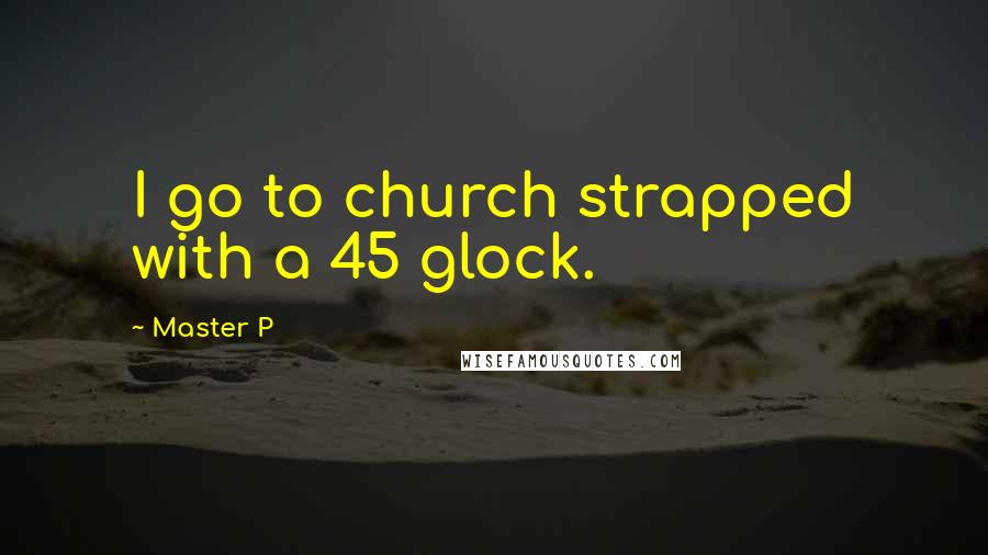 Master P Quotes: I go to church strapped with a 45 glock.