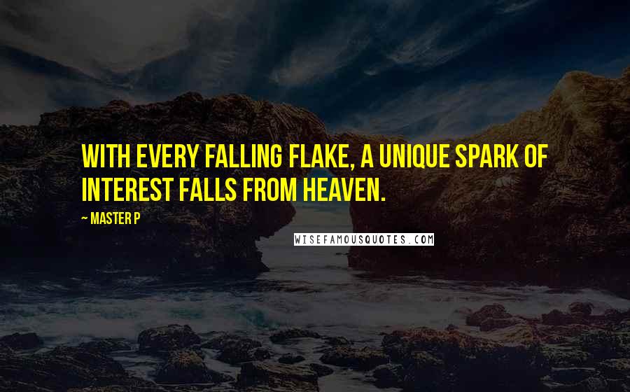 Master P Quotes: With every falling flake, a unique spark of interest falls from heaven.