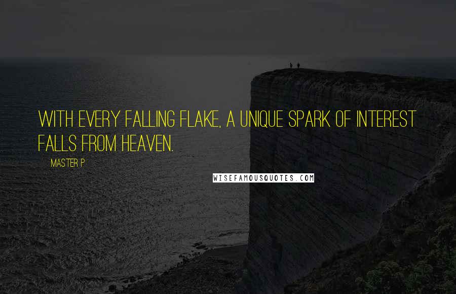 Master P Quotes: With every falling flake, a unique spark of interest falls from heaven.