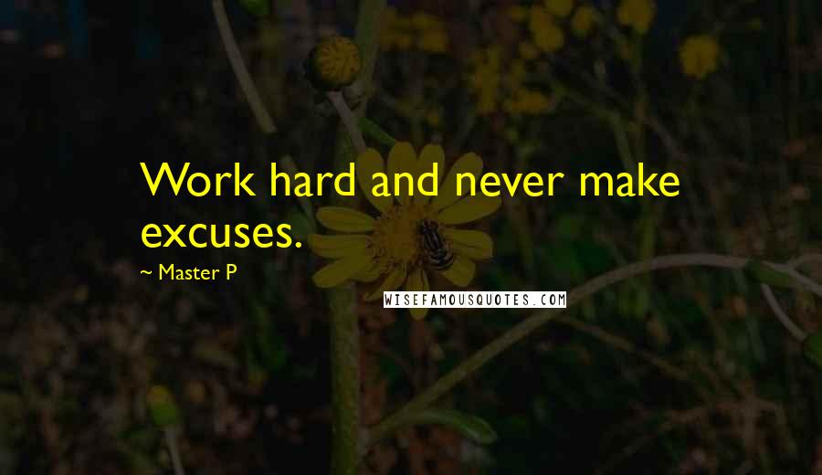 Master P Quotes: Work hard and never make excuses.