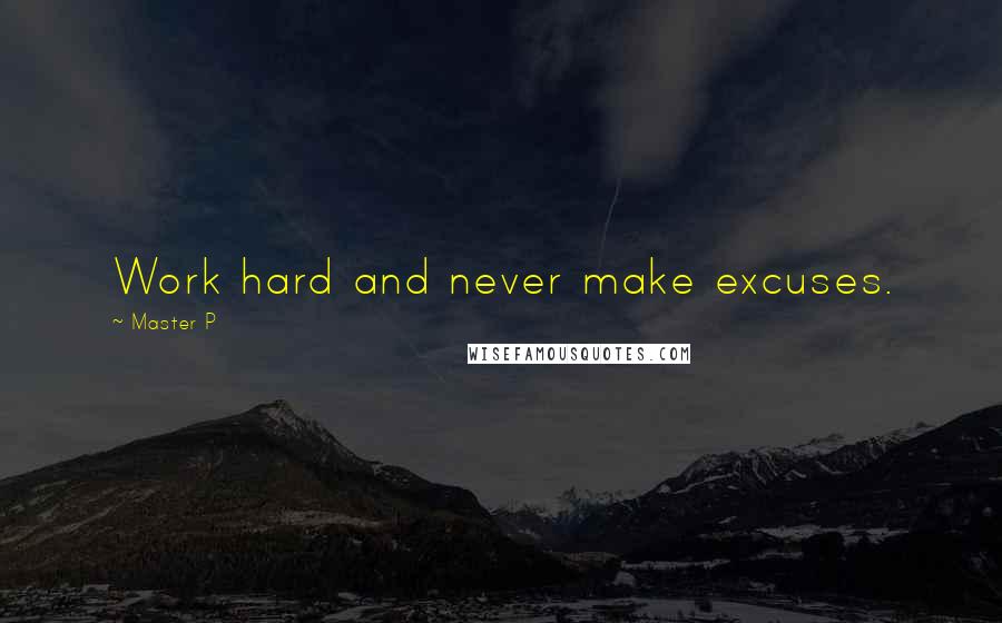 Master P Quotes: Work hard and never make excuses.