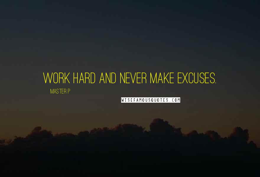 Master P Quotes: Work hard and never make excuses.