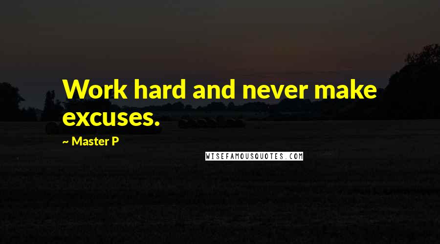 Master P Quotes: Work hard and never make excuses.