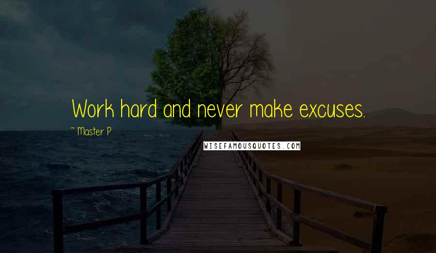 Master P Quotes: Work hard and never make excuses.
