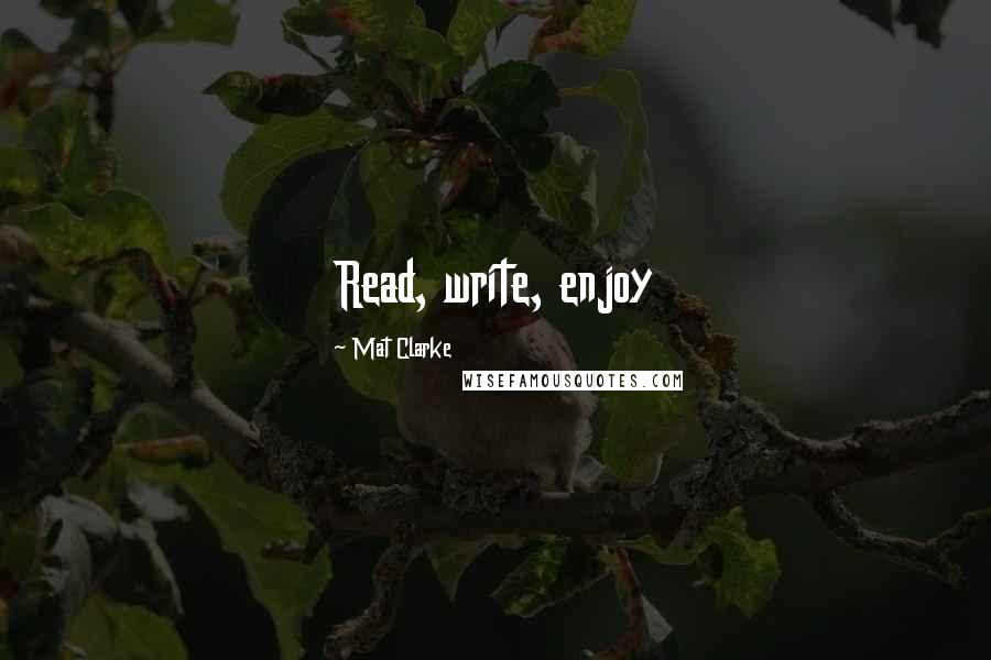 Mat Clarke Quotes: Read, write, enjoy