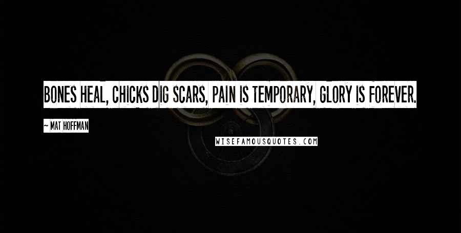 Mat Hoffman Quotes: Bones heal, chicks dig scars, pain is temporary, glory is forever.