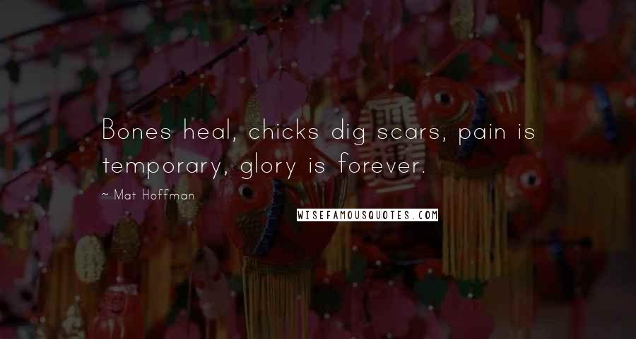 Mat Hoffman Quotes: Bones heal, chicks dig scars, pain is temporary, glory is forever.