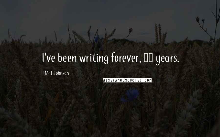 Mat Johnson Quotes: I've been writing forever, 20 years.
