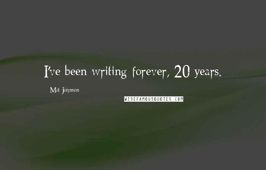 Mat Johnson Quotes: I've been writing forever, 20 years.