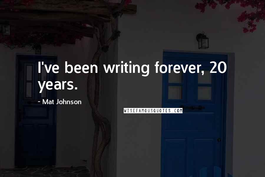 Mat Johnson Quotes: I've been writing forever, 20 years.