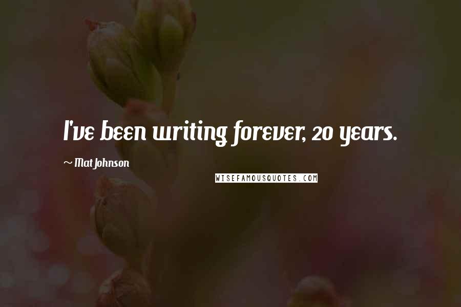 Mat Johnson Quotes: I've been writing forever, 20 years.