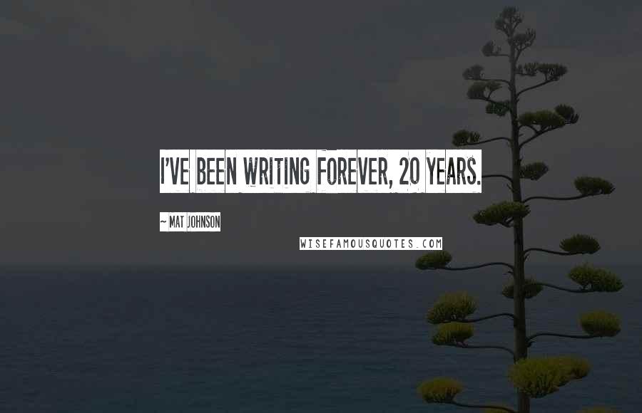 Mat Johnson Quotes: I've been writing forever, 20 years.