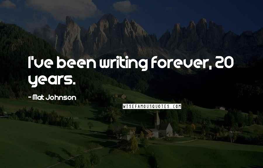 Mat Johnson Quotes: I've been writing forever, 20 years.