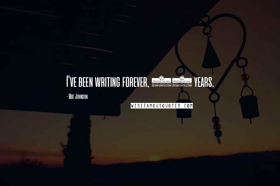 Mat Johnson Quotes: I've been writing forever, 20 years.