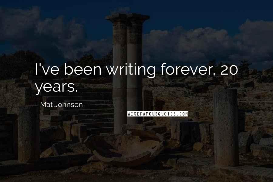 Mat Johnson Quotes: I've been writing forever, 20 years.