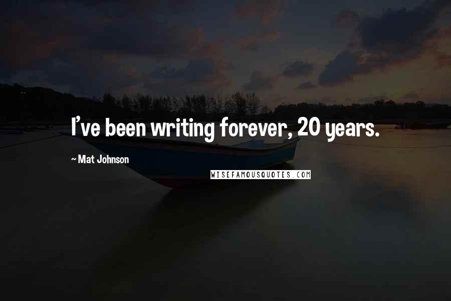 Mat Johnson Quotes: I've been writing forever, 20 years.