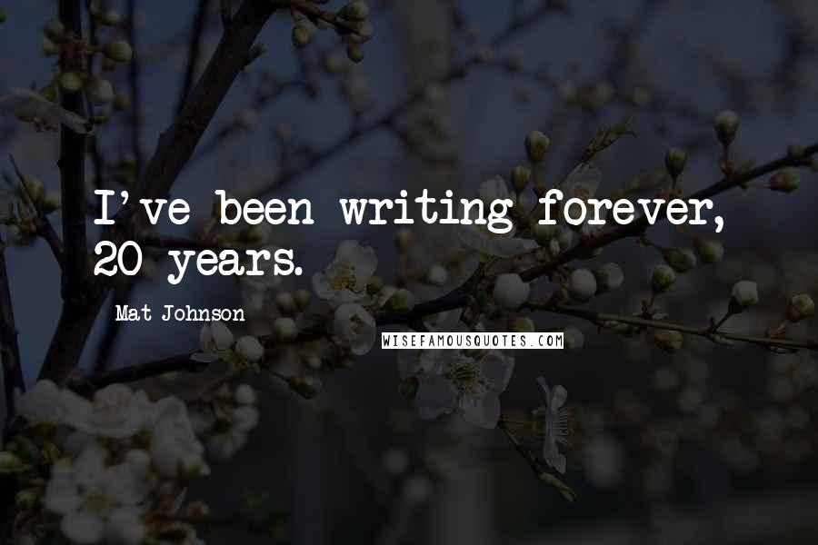 Mat Johnson Quotes: I've been writing forever, 20 years.