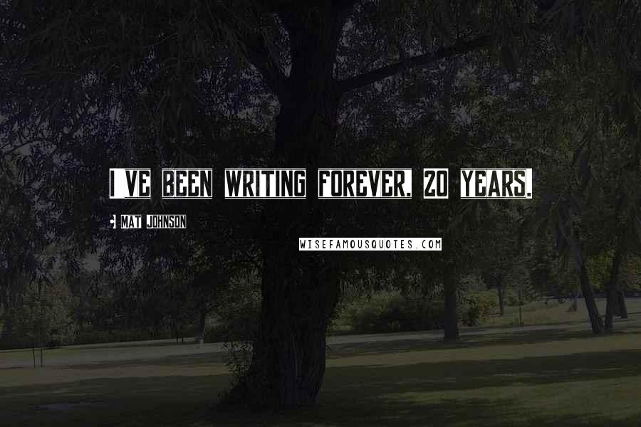 Mat Johnson Quotes: I've been writing forever, 20 years.
