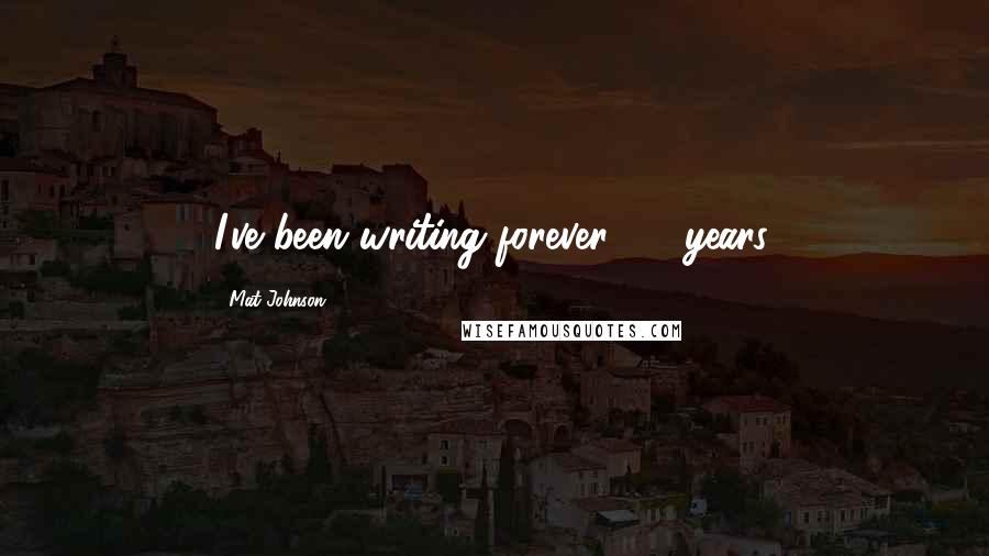 Mat Johnson Quotes: I've been writing forever, 20 years.