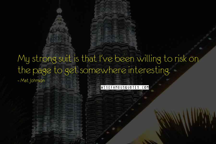 Mat Johnson Quotes: My strong suit is that I've been willing to risk on the page to get somewhere interesting.