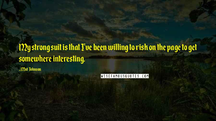 Mat Johnson Quotes: My strong suit is that I've been willing to risk on the page to get somewhere interesting.