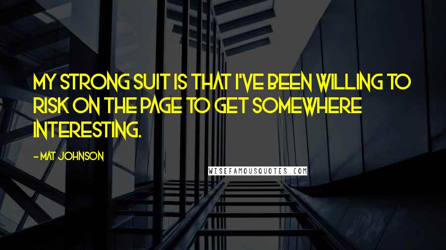 Mat Johnson Quotes: My strong suit is that I've been willing to risk on the page to get somewhere interesting.