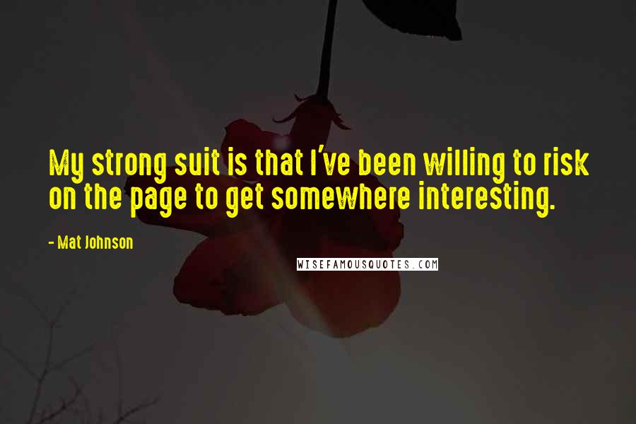 Mat Johnson Quotes: My strong suit is that I've been willing to risk on the page to get somewhere interesting.