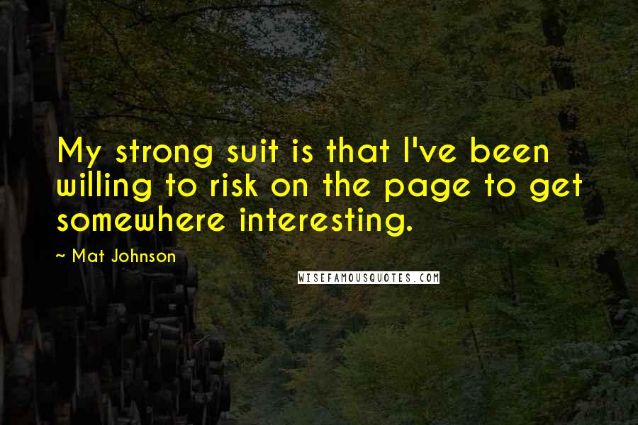 Mat Johnson Quotes: My strong suit is that I've been willing to risk on the page to get somewhere interesting.