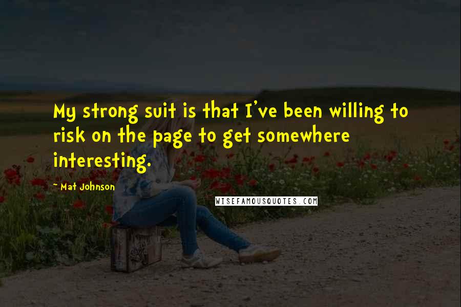 Mat Johnson Quotes: My strong suit is that I've been willing to risk on the page to get somewhere interesting.