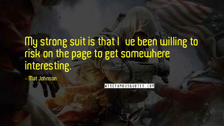 Mat Johnson Quotes: My strong suit is that I've been willing to risk on the page to get somewhere interesting.