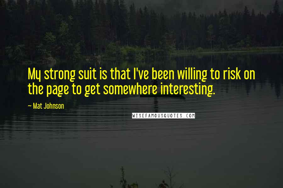 Mat Johnson Quotes: My strong suit is that I've been willing to risk on the page to get somewhere interesting.
