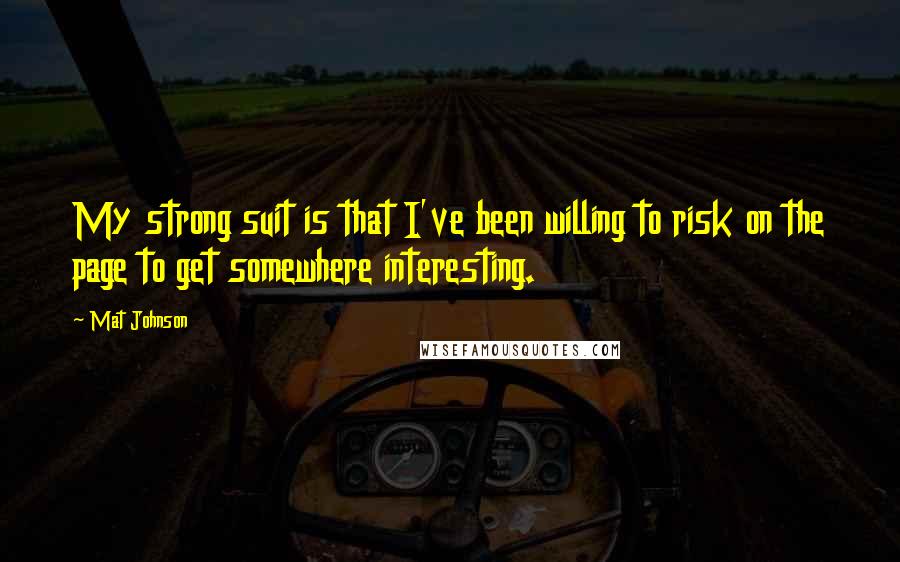 Mat Johnson Quotes: My strong suit is that I've been willing to risk on the page to get somewhere interesting.