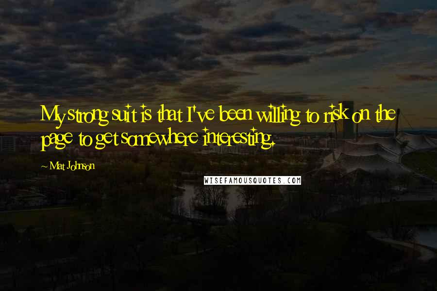 Mat Johnson Quotes: My strong suit is that I've been willing to risk on the page to get somewhere interesting.