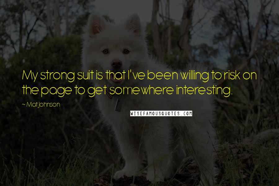 Mat Johnson Quotes: My strong suit is that I've been willing to risk on the page to get somewhere interesting.