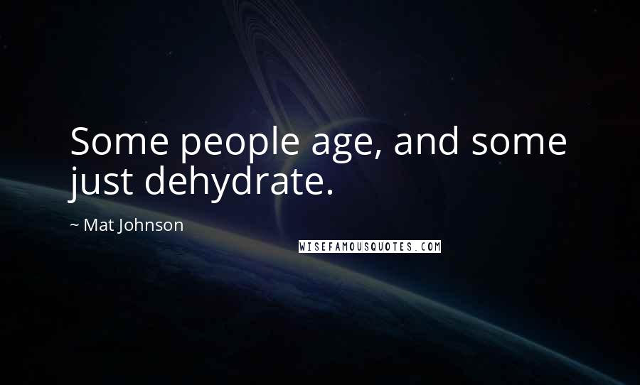 Mat Johnson Quotes: Some people age, and some just dehydrate.