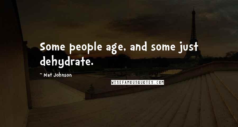 Mat Johnson Quotes: Some people age, and some just dehydrate.