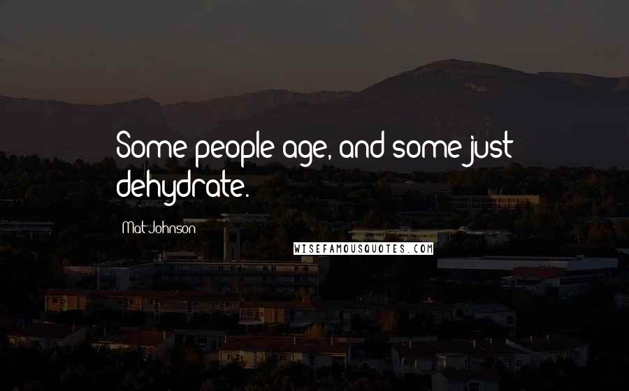 Mat Johnson Quotes: Some people age, and some just dehydrate.