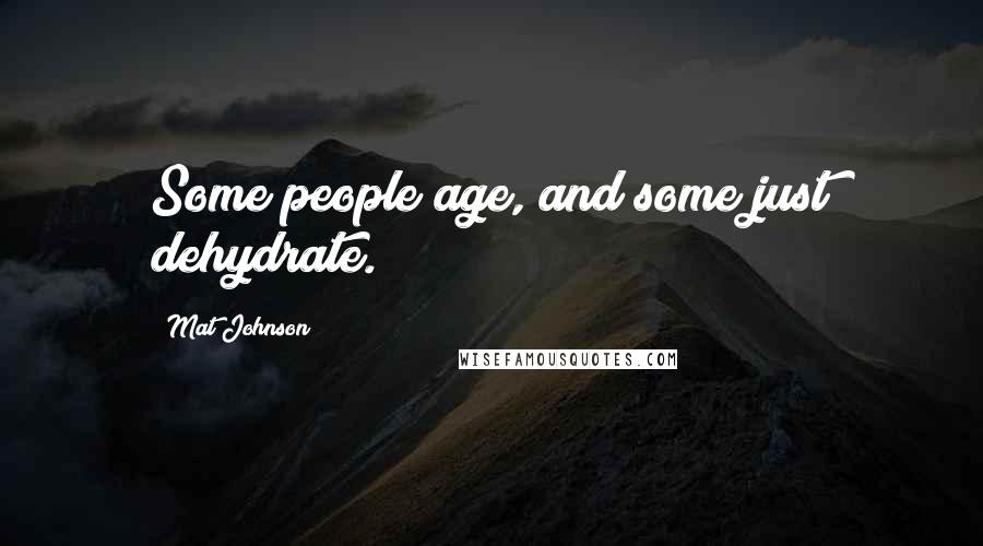 Mat Johnson Quotes: Some people age, and some just dehydrate.