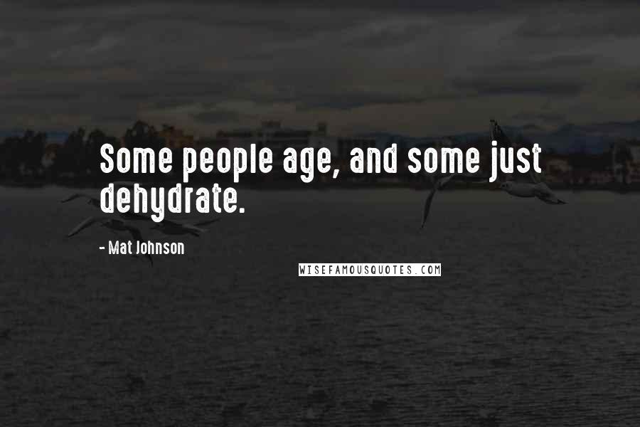 Mat Johnson Quotes: Some people age, and some just dehydrate.