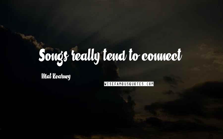 Mat Kearney Quotes: Songs really tend to connect.