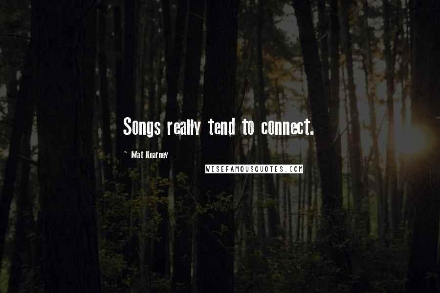 Mat Kearney Quotes: Songs really tend to connect.