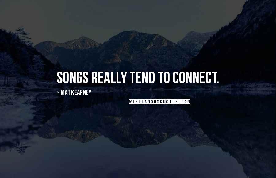 Mat Kearney Quotes: Songs really tend to connect.