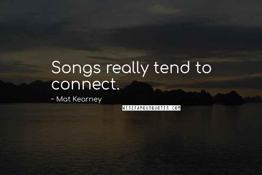 Mat Kearney Quotes: Songs really tend to connect.