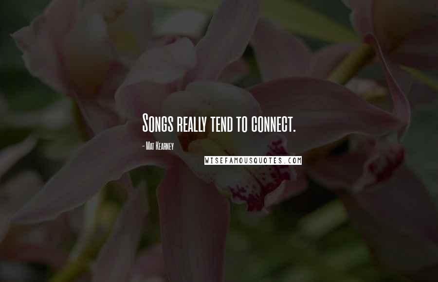 Mat Kearney Quotes: Songs really tend to connect.