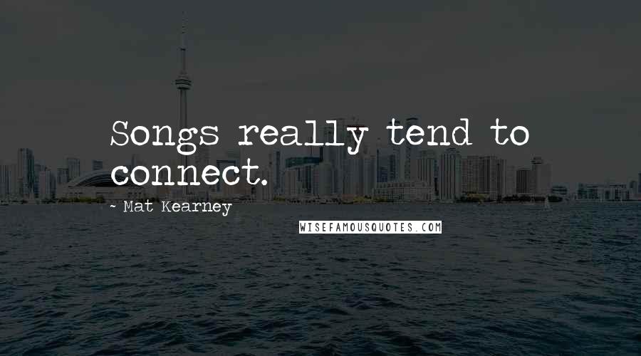 Mat Kearney Quotes: Songs really tend to connect.