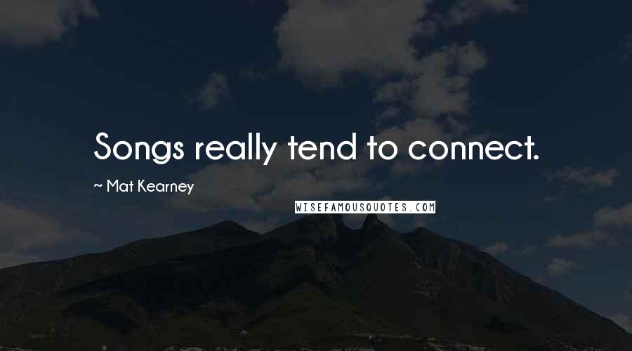 Mat Kearney Quotes: Songs really tend to connect.