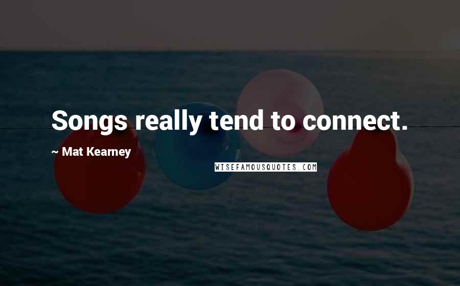 Mat Kearney Quotes: Songs really tend to connect.